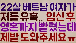 [와 그랬노?ㅠㅠ] 22살 베트남 여자가.. 저를 유혹.. 바로 임신을 하고 결국 영혼까지 빨렸는데..  저를 배신했습니다.. 제발 도와주세요ㅠ