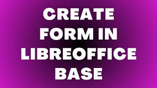 How to Create a Form in LibreOffice Base
