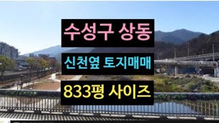 대구 나대지 매매! 833평 사이즈, 신천 바로옆이라 조망 있는곳! 수성구 상동 위치! 요양병원 자동차검사소 대형음식점신축 부지로 추천합니다!