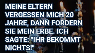 MEINE ELTERN VERGESSEN MICH 20 JAHRE, DANN FORDERN SIE MEIN ERBE. ICH SAGTE: \