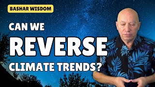 Can We REVERSE Climate Trends? Bashar Explains