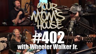 Your Mom's House Podcast w/ Wheeler Walker Jr. - Ep. 402