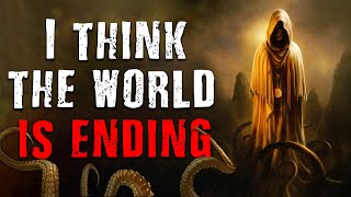 I Think The World is Ending Creepypasta | Scary Stories from The Internet