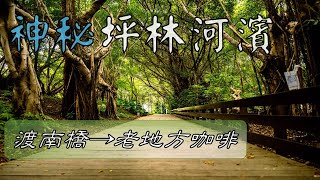 神秘的坪林河濱  渡南橋→鶯子瀨橋→老地方咖啡 5.8km