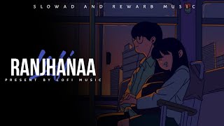 Ranjhanaa | slowad+rewarb | textaudio | lofi music
