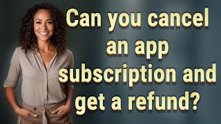 Can you cancel an app subscription and get a refund?