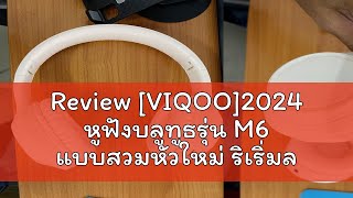 Review [VIQOO]2024 หูฟังบลูทูธรุ่น M6 แบบสวมหัวใหม่ ริเริ่มลดการเคลื่อนไหวไร้สายแบบต่อเนื่องยาวนาน