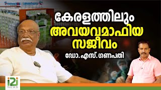 Dr.S.Ganapathy|കേരളത്തിലും അവയവമാഫിയ സജീവം ഡോ.എസ്.ഗണപതി