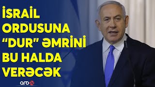 Netanyahu yenə sərt danışdı: Qəzzada atəşkəsin tək yolunu ictimaiyyətə açıqladı