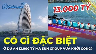 Dự án 13.000 TỶ mà Sun Group vừa khởi công ở Phú Quốc CÓ GÌ ĐẶC BIỆT? | CafeLand