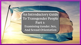 An Introductory Guide To Transgender People Part 1: Examining Gender, Sex, And Sexual Orientation