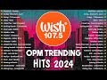 Best OPM Tagalog Love Songs On Wish 107.5 🟠 New OPM Trending 2024 Playlist