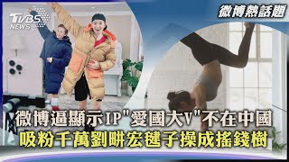 【微博熱話題】微博逼顯示IP「愛國大V」不在中國　吸粉千萬劉畊宏毽子操成搖錢樹｜TVBS新聞 2022.05.02