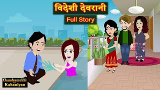 Videshi Devrani | Full Story | विदेशी देवरानी | Saas-Bahu | Hindi Kahani | Story time