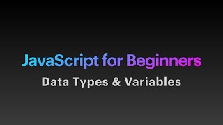 "JavaScript For Beginners" Part 3- Data Types & Variables