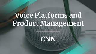 #ProductCon Online (SF): Voice Platforms and Product Management by CNN Sr Dir of Prod