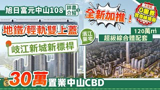 旭日富元中山108君悅府（第一集）｜岐江新城新標桿 地鐵/輕軌雙上蓋濱江豪宅 120萬㎡超級綜合體配套 9棟重磅加推！【中居地產-實地回訪】@ZJproperty