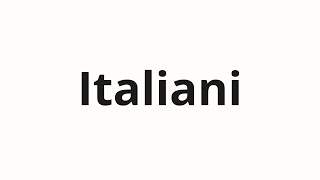 Ինչպես արտասանել Italiani