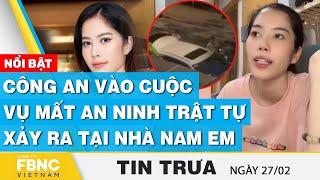 Tin Trưa 27/2 | Công an vào cuộc vụ mất an ninh trật tự xảy ra tại nhà Nam Em | FBNC