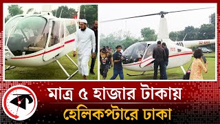 ঢাকার মধ্যে মাত্র ৫ হাজার টাকায় চড়তে পারবেন হেলিকপ্টারে! | Helicopter Ride in Dhaka | Kalbela