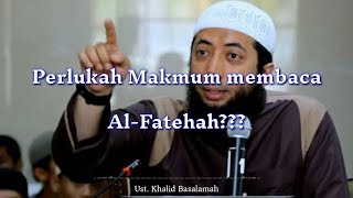 Perlukah Makmum membaca Surat AL-Fatihah | UST. Khalid Basalamah