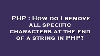 PHP : How do I remove all specific characters at the end of a string in PHP?