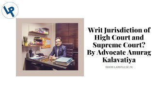 Writ Jurisdiction of High Court and Supreme Court - By Advocate Anurag Kalavatiya | Law Pulse