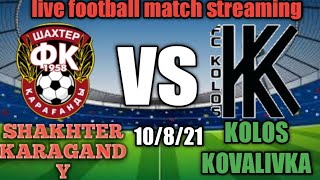 SHAKHTER KARAGANDY VS KOLOS KOVALVKA Live Football Streaming