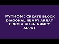PYTHON : Create block diagonal numpy array from a given numpy array