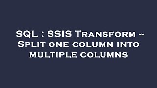 SQL : SSIS Transform -- Split one column into multiple columns