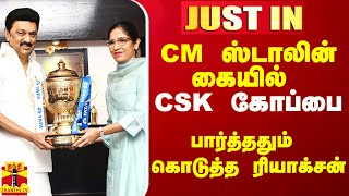 #Justin|| முதல்வர் ஸ்டாலின் கையில் CSK கோப்பை.. பார்த்ததும் கொடுத்த ரியாக்சன்