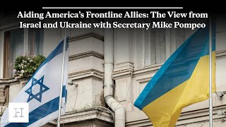 Aiding America’s Frontline Allies: The View from Israel and Ukraine with Secretary Mike Pompeo