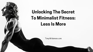 Unlocking The Secret To Minimalist Fitness: Less Is More