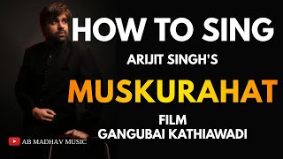 How to Sing Muskurahat | Gangubai Kathiawadi | Arijit Singh | Alia Bhatt | @ABMadhavMusic