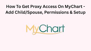 How To Get Proxy Access On MyChart - Add Child/Spouse, Permissions & Setup