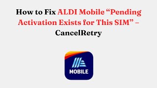 How to Fix ALDI Mobile “Pending Activation Exists for This SIM” – Cancel/Retry