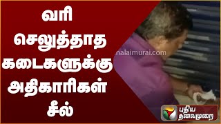 வரி செலுத்தாத கடைகளுக்கு அதிகாரிகள் சீல் | PTT