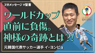 ワールドカップ直前に負傷。神様の奇跡とは？／元韓国代表サッカー選手イ・ヨンピョ｜3分メッセージ｜SOON CGNTV