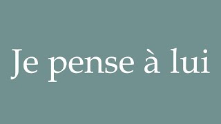 How to Pronounce ''Je pense à lui'' (I think of him) Correctly in French