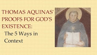 Thomas Aquinas' Proofs for God's Existence: the 5 Ways in Context