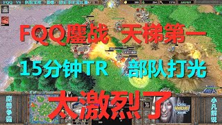 FQQ鏖战天梯第一，被TR15分钟，双方部队都打光了 魔兽争霸