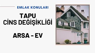 ARSA TAPUSU NASIL EV TAPUSU YAPILIR (Tapu Cins Değişikliği Arsa'yı Eve Çevirmek)