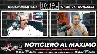 Noticiero Al Máximo Con Oscar Omar Félix, El Choniux Gonzalez Y Chris Galarza #Podcast523