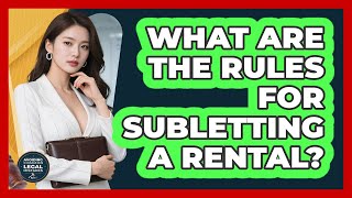 What Are The Rules For Subletting A Rental? - Avoiding Common Legal Mistakes