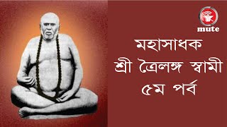 মহাসাধক শ্রী ত্রৈলঙ্গ স্বামী  ৫ম পর্ব  ||  Mahasadhak Shree Trailanga Swami 5th Porbo