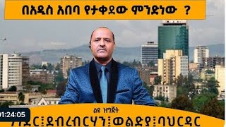 ሰበር ዜና ደ አድስ መረጃ  አድስ አበባ😳ወሎ ደብረብርሀን