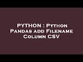 PYTHON : Python Pandas add Filename Column CSV