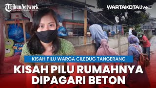 Kisah Pilu Warga Ciledug Tangerang Rumahnya Dipagari Beton