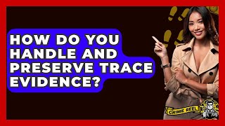 How Do You Handle And Preserve Trace Evidence? - The Crime Reel