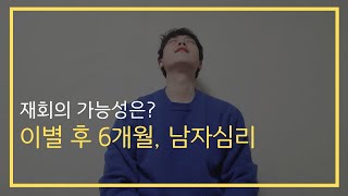 이별 후 6개월 동안의 남자심리, 재회의 타이밍에 대해 전부 알려줄게요